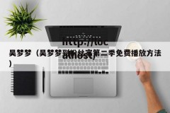 吴梦梦（吴梦梦到粉丝家第二季免费播放方法）