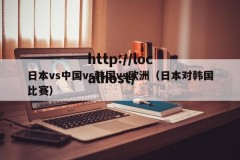 日本vs中国vs韩国vs欧洲（日本对韩国比赛）