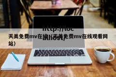天美免费mv在线（天美免费mv在线观看网站）
