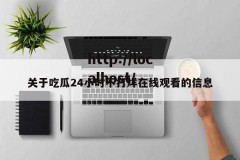 关于吃瓜24小时不打烊在线观看的信息