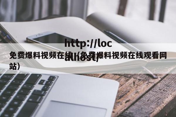 免费爆料视频在线(免费爆料视频在线观看网站)