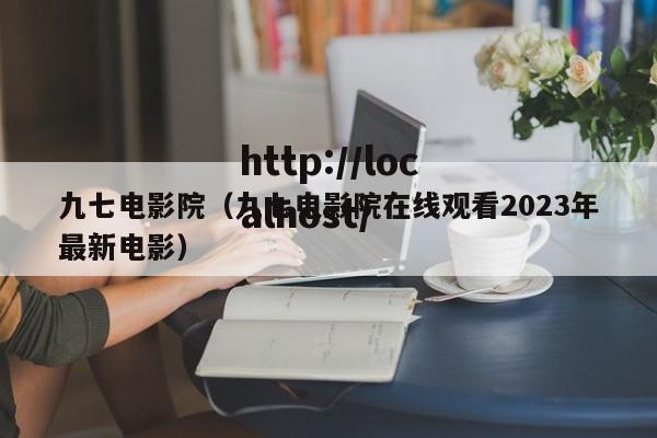 九七电影院(九七电影院在线观看2023年最新电影)